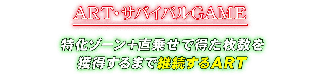ART・サバイバルGAME 特化ゾーン+直乗せで得た枚数を獲得するまで継続するART